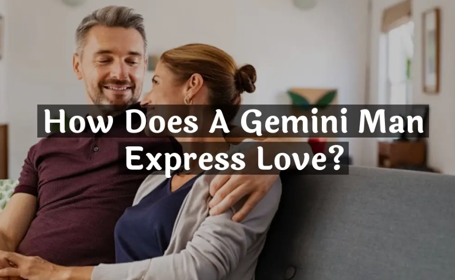 How a Gemini Man Shows Love: The Ultimate Guide