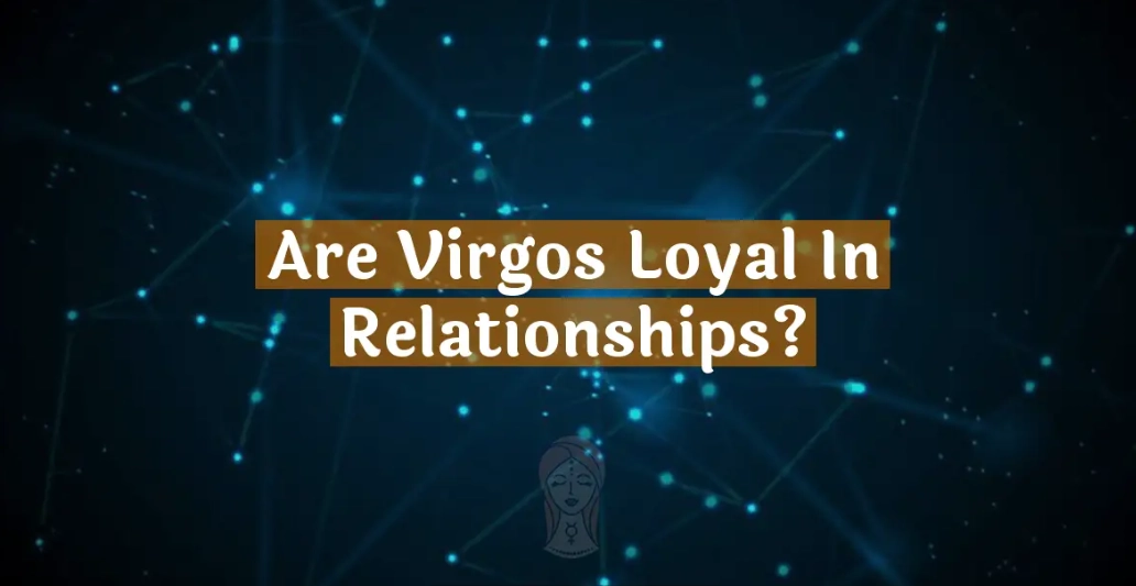 Virgo Loyalty in Love: The Truth About Their Devotion